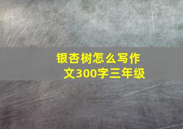 银杏树怎么写作文300字三年级