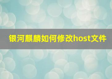 银河麒麟如何修改host文件