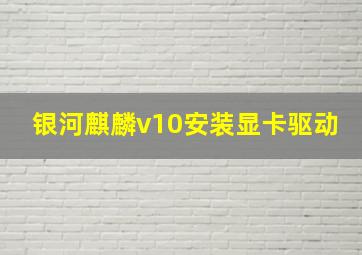 银河麒麟v10安装显卡驱动