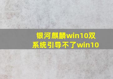 银河麒麟win10双系统引导不了win10