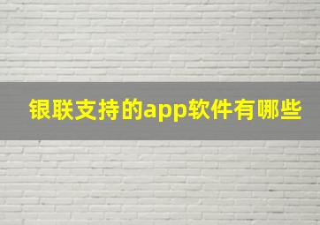 银联支持的app软件有哪些