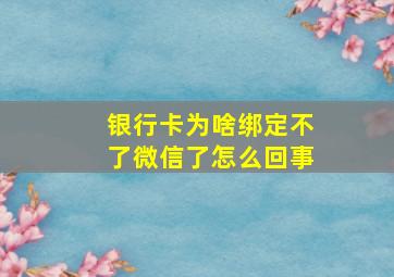 银行卡为啥绑定不了微信了怎么回事