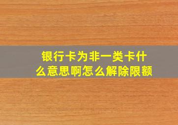 银行卡为非一类卡什么意思啊怎么解除限额