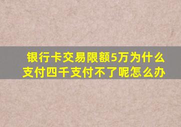 银行卡交易限额5万为什么支付四千支付不了呢怎么办