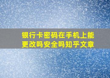 银行卡密码在手机上能更改吗安全吗知乎文章