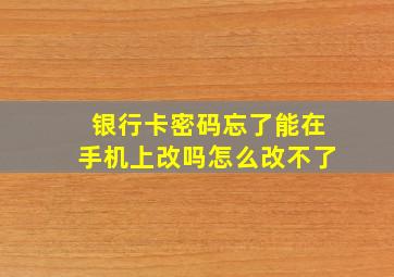 银行卡密码忘了能在手机上改吗怎么改不了