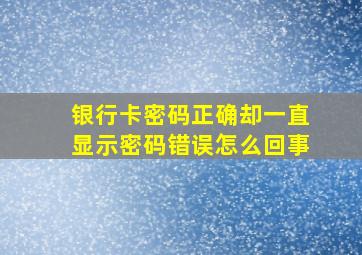 银行卡密码正确却一直显示密码错误怎么回事