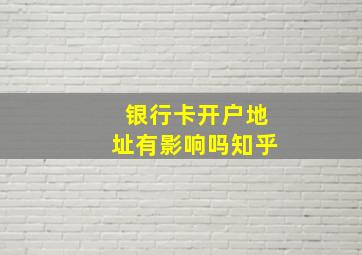 银行卡开户地址有影响吗知乎