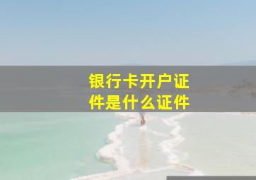 银行卡开户证件是什么证件