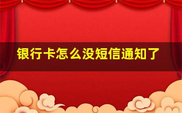 银行卡怎么没短信通知了