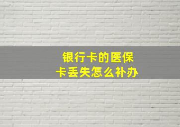 银行卡的医保卡丢失怎么补办