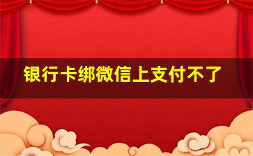 银行卡绑微信上支付不了