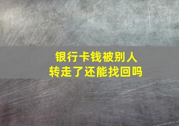 银行卡钱被别人转走了还能找回吗