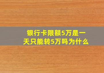 银行卡限额5万是一天只能转5万吗为什么