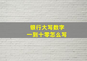 银行大写数字一到十零怎么写