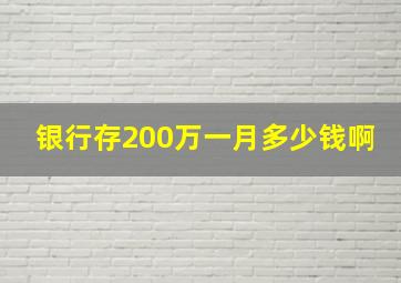 银行存200万一月多少钱啊