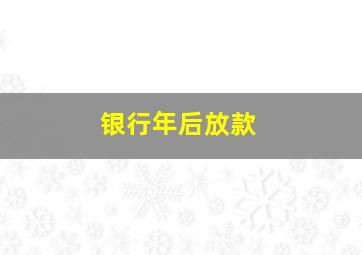 银行年后放款