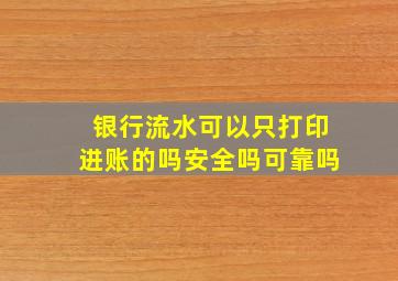 银行流水可以只打印进账的吗安全吗可靠吗