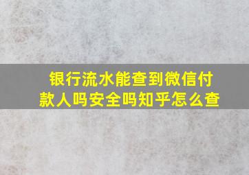 银行流水能查到微信付款人吗安全吗知乎怎么查