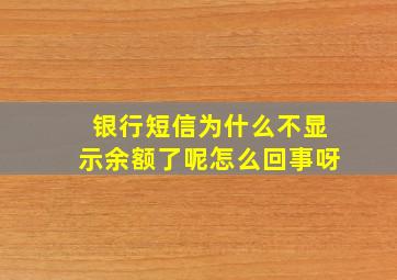 银行短信为什么不显示余额了呢怎么回事呀