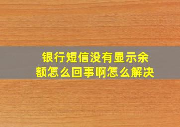 银行短信没有显示余额怎么回事啊怎么解决