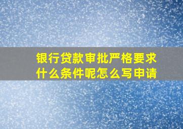 银行贷款审批严格要求什么条件呢怎么写申请