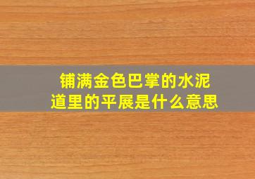 铺满金色巴掌的水泥道里的平展是什么意思