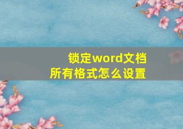 锁定word文档所有格式怎么设置