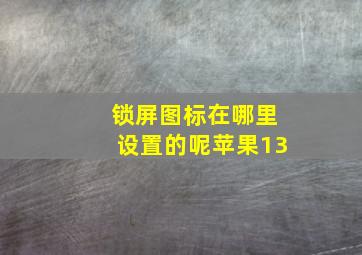 锁屏图标在哪里设置的呢苹果13