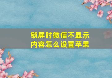 锁屏时微信不显示内容怎么设置苹果