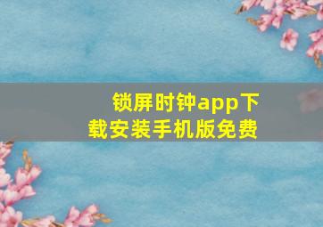 锁屏时钟app下载安装手机版免费