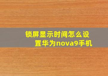 锁屏显示时间怎么设置华为nova9手机