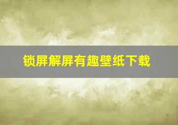 锁屏解屏有趣壁纸下载