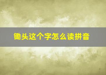 锄头这个字怎么读拼音