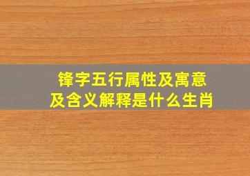 锋字五行属性及寓意及含义解释是什么生肖