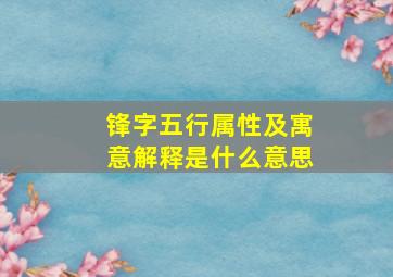 锋字五行属性及寓意解释是什么意思