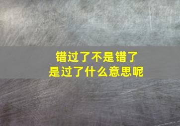 错过了不是错了是过了什么意思呢