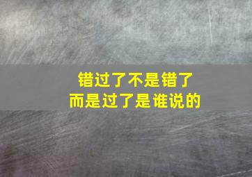 错过了不是错了而是过了是谁说的