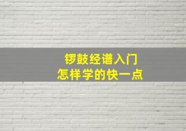 锣鼓经谱入门怎样学的快一点