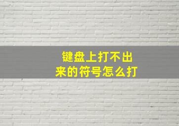 键盘上打不出来的符号怎么打