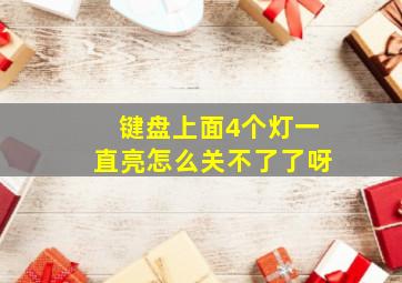 键盘上面4个灯一直亮怎么关不了了呀