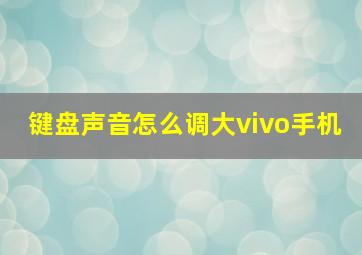 键盘声音怎么调大vivo手机