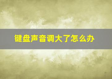 键盘声音调大了怎么办