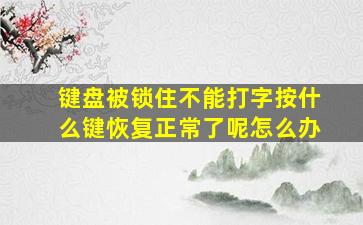 键盘被锁住不能打字按什么键恢复正常了呢怎么办