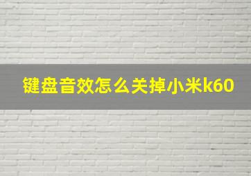 键盘音效怎么关掉小米k60