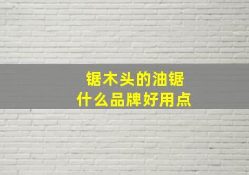 锯木头的油锯什么品牌好用点