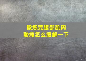 锻炼完腰部肌肉酸痛怎么缓解一下