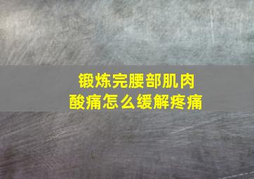 锻炼完腰部肌肉酸痛怎么缓解疼痛