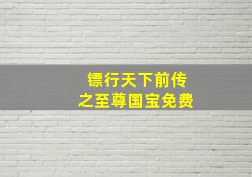 镖行天下前传之至尊国宝免费