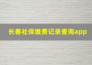 长春社保缴费记录查询app